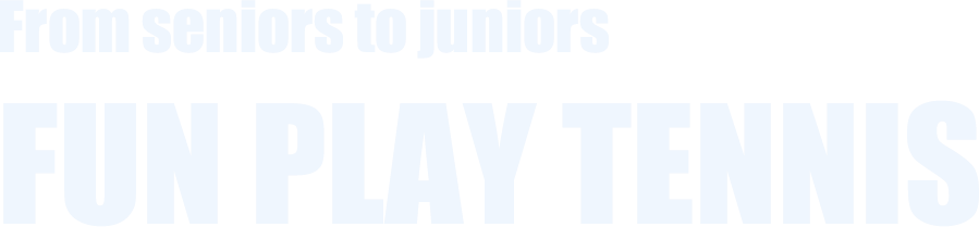 From seniors to juniors FUN PLAY TENNIS